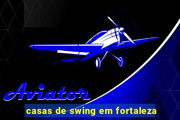 casas de swing em fortaleza